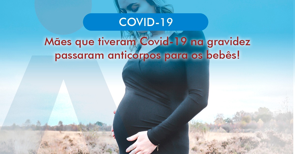 Mães que tiveram Covid-19 na gravidez passaram anticorpos para os bebês!